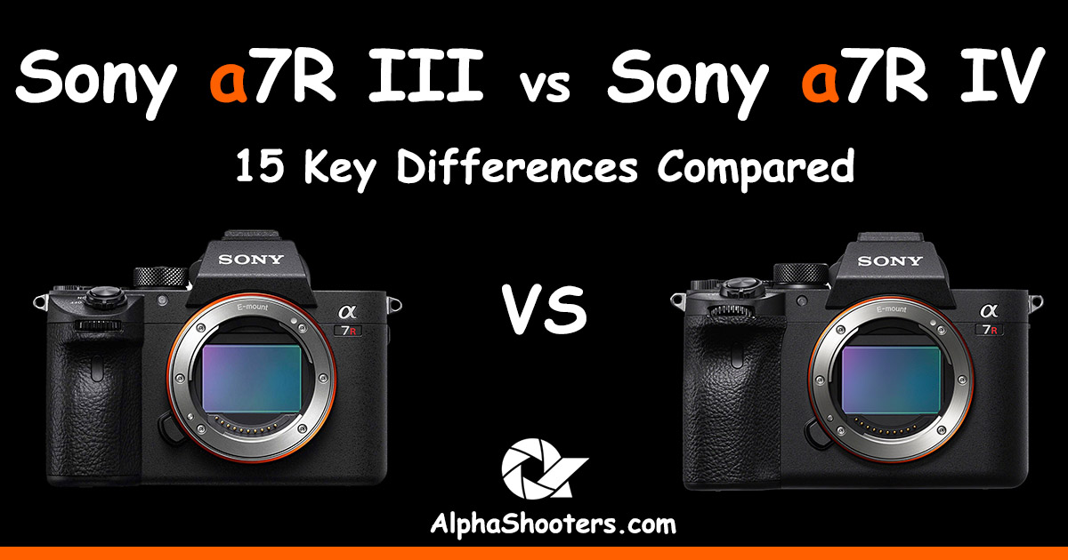 Sony A7R III Vs A7R IV - 15 Key Differences Compared - AlphaShooters.com